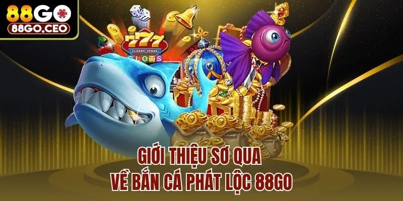 Giới thiệu sơ qua về bắn cá phát lộc 88go