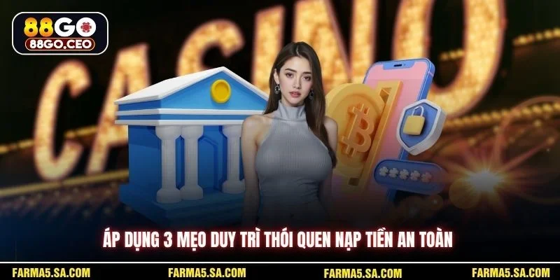 Áp dụng 3 mẹo duy trì thói quen nạp tiền an toàn