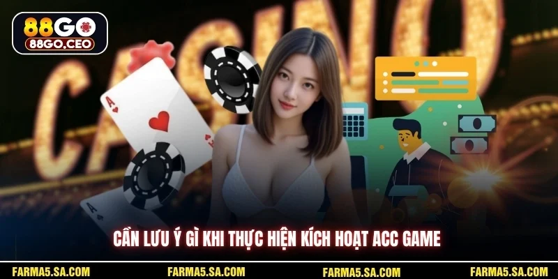 Cần lưu ý gì khi thực hiện kích hoạt acc game
