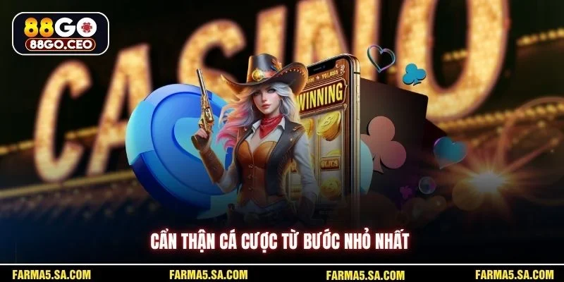 Cẩn thận cá cược từ bước nhỏ nhất