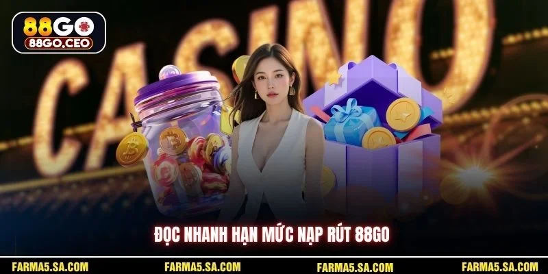 Đọc nhanh hạn mức nạp rút 88GO