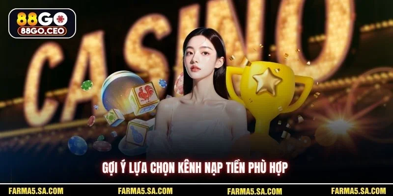 Gợi ý lựa chọn kênh nạp tiền phù hợp
