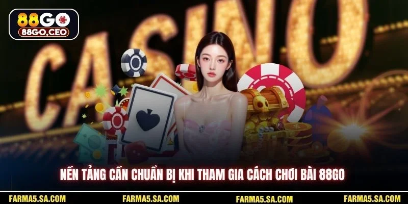 Nền tảng cần chuẩn bị khi tham gia cách chơi bài 88GO